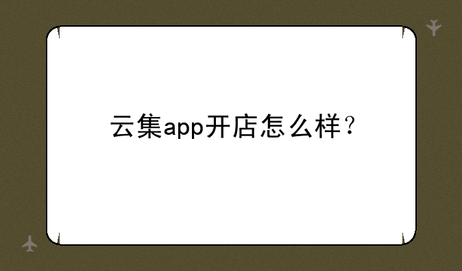 云集app开店怎么样？