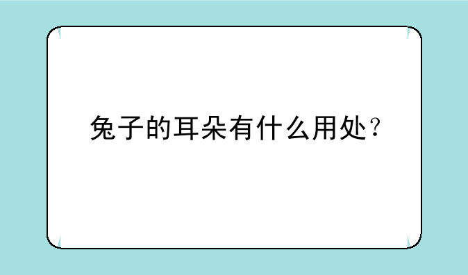 兔子的耳朵有什么用处？