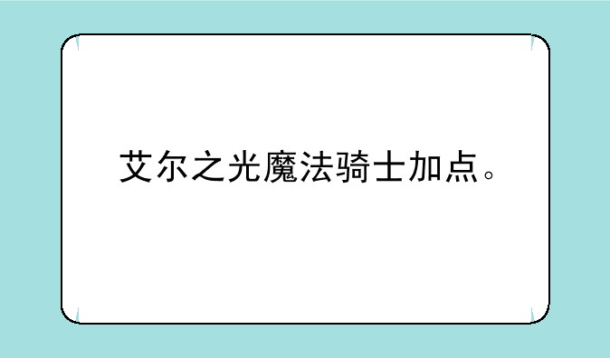 艾尔之光魔法骑士加点。