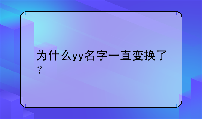为什么yy名字一直变换了？