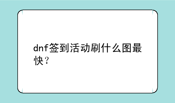 dnf签到活动刷什么图最快？