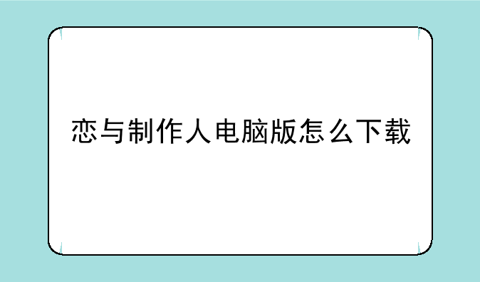 恋与制作人电脑版怎么下载