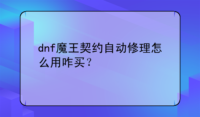 dnf魔王契约自动修理怎么用咋买？