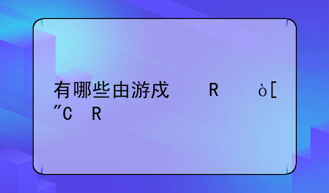 有哪些由游戏改编成电视剧或电影的