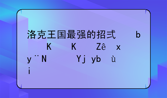 洛克王国最强的招式是什么宠物的？威力多少？