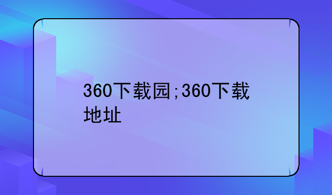 360下载园;360下载地址