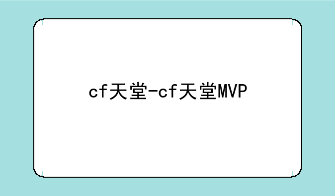 cf天堂-cf天堂MVP