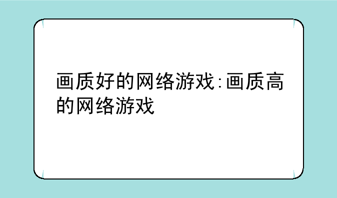 画质好的网络游戏:画质高的网络游戏