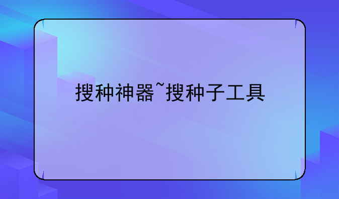 搜种神器~搜种子工具