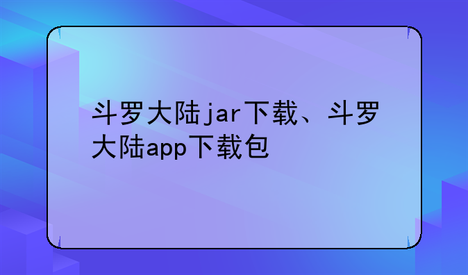 斗罗大陆jar下载、斗罗大陆app下载包