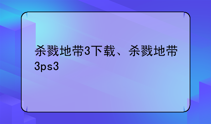 杀戮地带3下载、杀戮地带3ps3