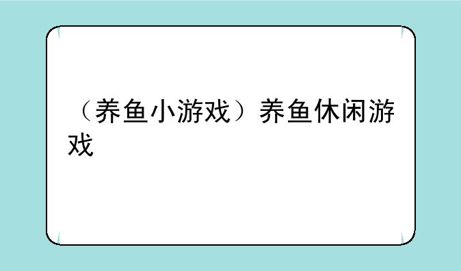 （养鱼小游戏）养鱼休闲游戏