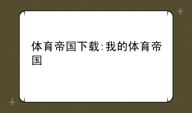 体育帝国下载:我的体育帝国