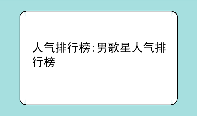 人气排行榜;男歌星人气排行榜