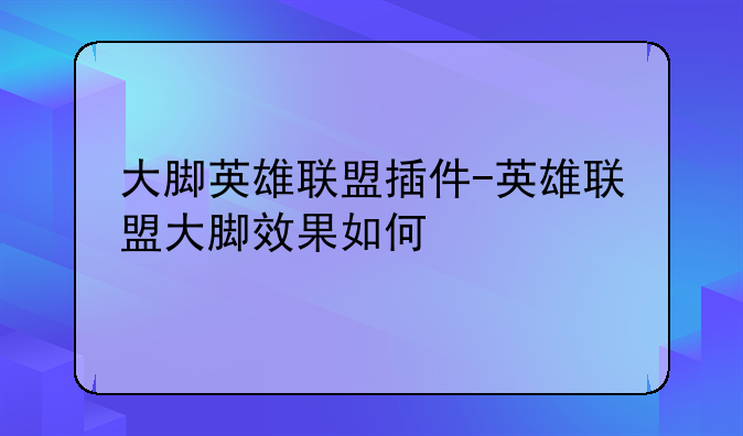 大脚英雄联盟插件-英雄联盟大脚效果如何