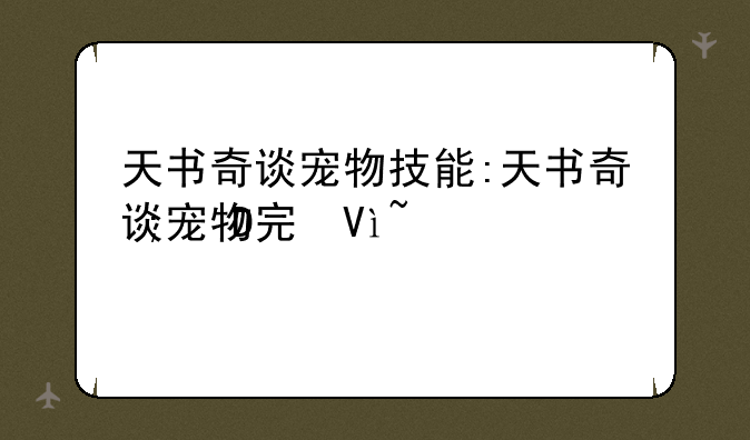 天书奇谈宠物技能:天书奇谈宠物完美概率
