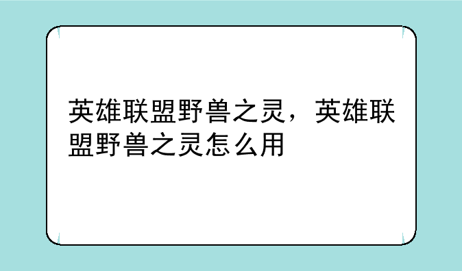 英雄联盟野兽之灵，英雄联盟野兽之灵怎么用