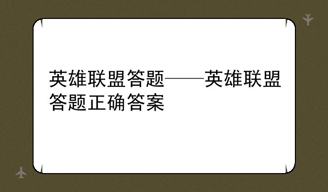 英雄联盟答题——英雄联盟答题正确答案