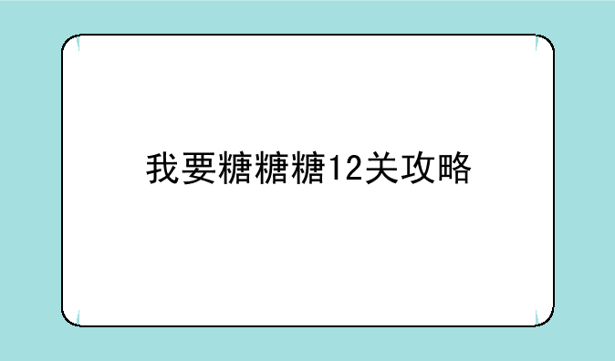 我要糖糖糖12关攻略